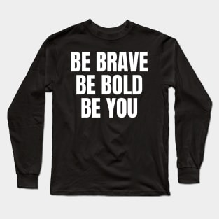 Be Brave Be Bold Be You Inspirational Motivational Quote Long Sleeve T-Shirt